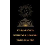 Diario de Despertar Espiritual - 90 Días de Gratitud, Reflexión y Elevación: Eterna Esencia | Rituales Diarios para Calmar la Ansiedad y Reconectar con tu Esencia