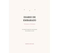 Diario de Embarazo Semana a Semana en Español: Un Recuerdo Especial de Cada Semana, de la 4 a la 40 - Con el Tamaño de tu Bebé, Síntomas y Momentos Especiales