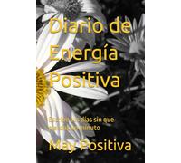 Diario de Energía Positiva: Escribe tus días sin que pierdas un minuto