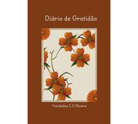 Diário de Gratidão - Aprendendo a Cultivar um Coração Agradecido: Uma jornada diária de reflexão, gratidão e bem-estar
