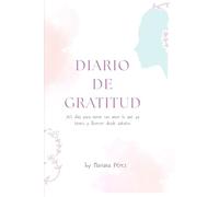 Diario de Gratitud - 365 días para mirar con amor lo que ya tienes y florecer desde adentro