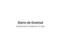 Diario de Gratitud - 90 Días Para Transformar Tu Vida: Un espacio diario para reflexionar, agradecer y atraer cosas buenas