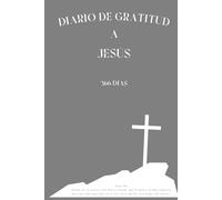 Diario de Gratitud a Jesús: 366 Días con Versículos Bíblicos: Elegante cubierta gris y páginas color crema. Atemporal, con espacio para la oración y ... fe y registra la acción de Dios en tu vida.