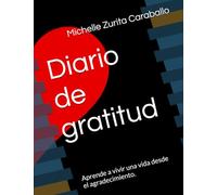 Diario de gratitud: Aprende a vivir una vida desde el agradecimiento.