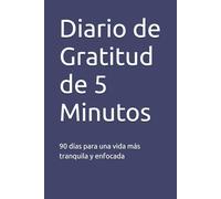 Diario de Gratitud de 5 Minutos: 90 días para una vida más tranquila y enfocada