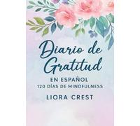 Diario de Gratitud en Español: 120 Días de Mindfulness: Un Espacio para Reflexionar y Agradecer Cada Día