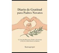 Diario de gratitud para padres novatos: Mindfulness, Gratitud y Autocuidado para Padres que lo Dan Todo
