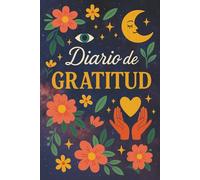 Diario de Gratitud: Practica la Gratitud Diaria y Eleva tu Vibración en Solo 5 Minutos al Día: Cuaderno de Gratitud con Preguntas Diarias para el Bienestar, el Amor Propio y la Felicidad Interior