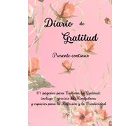 Diario de gratitud. Presente contínuo.: Cuaderno de agradecimiento. Diario de agradecimiento. Libro de gratitud y manifestación con ejercicios. ... Libro para regalar. (Sanando interiores)
