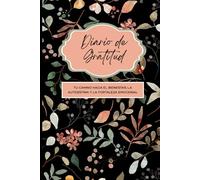 Diario de Gratitud: Tu camino hacia el bienestar, la autoestima y la fortaleza emocional