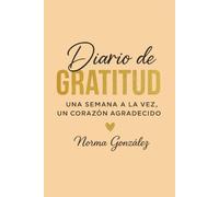 Diario de Gratitud: Una semana a la vez, un corazón agradecido