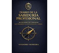 DIARIO DE LA SABIDURÍA PROFESIONAL: 365 decisiones para construir una carrera sólida