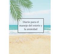 Diario de Manejo del Estres y la Ansiedad: Manual de escritura terapéutica para transformar tu relación con el estrés y la ansiedad y recuperar el control emocional