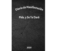 Diario de Manifestación: Pide, y Se Te Dará: Cuaderno de Manifestación y Abundancia: Tu Espacio para Atraer, Crear y Manifestar lo que Deseas