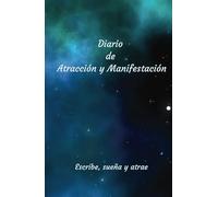 Diario de manifestación y atracción: Escribe, Suena y Atrae.: Escribe, sueña y atrae: tu guía para crear la vida que deseas y agradecer la que ya tienes.