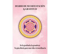 Diario de Manifestación y Gratitud:: 130 ejercicios para reconectar contigo y transformar tu vida