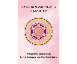 Diario de Manifestación y Gratitud:: 130 ejercicios para reconectar contigo y transformar tu vida