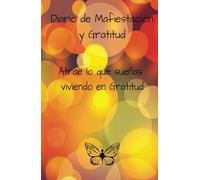 Diario de Manifestación y Gratitud: Atrae lo que sueñas viviendo en Gratitud, manifiesta tus sueños y visualiza todo aquello que quieres para tu vida.