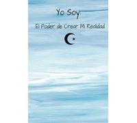 Diario de Manifestación. Yo Soy: El Poder de Crear Mi Realidad: Cuaderno de Manifestación, 100 días de Afirmaciones positivas.