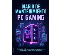 Diario de mantenimiento PC Gaming: Registro de FPS, temperaturas, limpieza, drivers, benchmarks y configuración del sistema