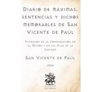 Diario de máximas, sentencias y dichos memorables de San Vicente de Paúl: Fundador de la Congregación de La Misión y de las Hijas de la Caridad ... Católicos de El Templario Editorial)