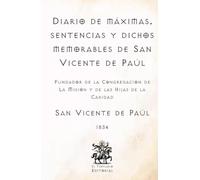Diario de máximas, sentencias y dichos memorables de San Vicente de Paúl: Fundador de la Congregación de La Misión y de las Hijas de la Caridad ... Católicos de El Templario Editorial)