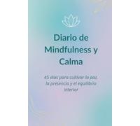 Diario de Mindfulness y Calma: 45 días para cultivar la paz, la presencia y el equilibrio interior
