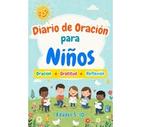 Diario De Oración Para Niños: Con Espacios Para Fomentar La Gratitud, Expresión Emocional, Reflexión Y Conexión Con Jesús. Ideal Para Niños de 5-10 Años.