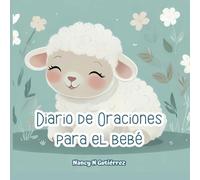 Diario de Oraciones para el Bebé: Una herramienta poderosa para nutrir el alma del bebé. (Baby Collection)