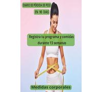 DIARIO DE PÉRDIDA DE PESO EN 90 DIAS: Registra tu programa y comidas durante 13 semanas,Medidas Corporales