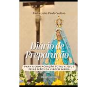 Diário de Preparação para a Consagração Total a Jesus pelas Mãos da Virgem Maria