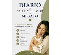 Diario de Salud y Cuidado de Mi Gato: Cuaderno de Cuidado y Control Preventivo para Registrar Vacunas, Peso, Alimentación, Síntomas, Visitas Veterinarias y Bienestar Felino (Cuadernos para Mascotas)