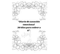 Diario de sanación emocional. .Diario terapéutico para mujeres: Un espacio íntimo para sanar heridas, soltar al pasado y reconectar contigo mismo día ... tu dolor y transformar tus emociones.