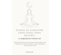 DIARIO DE SANACIÓN EMOCIONAL PARA MUJERES: La Alquimia de Volver a Mí: Bitácora guiada con ejercicios para soltar apegos, sanar heridas emocionales, ... límites saludables y encontrar paz interior