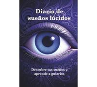 Diario de sueños lúcidos: Descubre tus sueños y aprende a guiarlos.