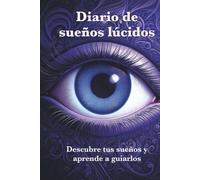 Diario de sueños lúcidos: Descubre tus sueños y aprende a guiarlos.