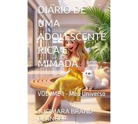 DIÁRIO DE UMA ADOLESCENTE RICA E MIMADA: VOLUME 1 - Meu Universo