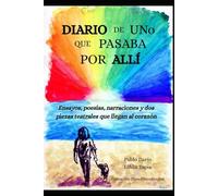 DIARIO DE UNO QUE PASABA POR ALLÍ...: ENSAYOS, NARRACIONES, POEMAS Y DOS PIEZAS TEATRALES QUE NO TE DEJARÁN INDIFERENTE