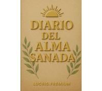 Diario del Alma Sanada: Un espacio para escribir, sanar y reconectar con tu interior