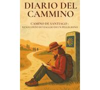 Diario del Cammino: Resoconto di viaggio di un pellegrino - Camino de Santiago