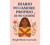 Diario dell’amore proprio di 90 giorni: Un diario quotidiano per coltivare fiducia, calma e consapevolezza
