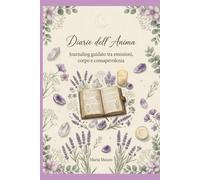 Diario dell’Anima: Journaling guidato tra emozioni, corpo e consapevolezza.