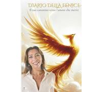 DIARIO DELLA FENICE: Il tuo cammino verso l’amore che meriti