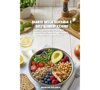 Diario della Glicemia e dell'Alimentazione: Registro Quotidiano dei Parametri Metabolici | Logbook 6"x9" per il Monitoraggio di Dieta, Valori Glicemici e Attività Fisica (120 Pagine)