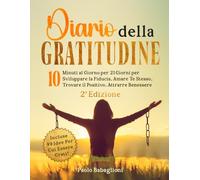 Diario della Gratitudine: 10 Minuti al Giorno per 21 Giorni per Sviluppare la Fiducia, Amare Te Stesso, Trovare il Positivo, Attrarre Benessere