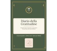 Diario della Gratitudine: 60 Giorni per Imparare a Guardare la Tua Vita con Occhi Diversi