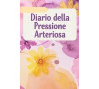 Diario Della Pressione Arteriosa: Registro giornaliero per il monitoraggio della pressione arteriosa e della frequenza cardiaca, utile per prendersi ... condividere dati accurati con il medico. -1-