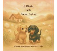 Diario delle Buone Azioni: Un percorso di piccoli gesti per far fiorire il cuore ogni giorno (Ginevra e Sissi - Le stagioni del cuore)
