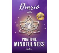 Diario delle Pratiche Mindfulness: Quaderno di Journaling per Ridurre lo Stress, Praticare la Meditazione Quotidiana e Migliorare il Benessere Mentale