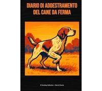 Diario di addestramento del cane da ferma: Il compagno ideale per tracciare ogni passo del tuo cane da ferma (Hunting Collection - Diari di Caccia)